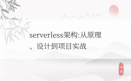 serverless架构:从原理、设计到项目实战